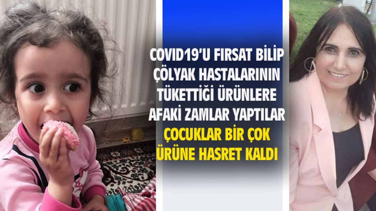 Covid19'u fırsat bilip, çölyak hastalarının ürünlerine yüzde 100'den fazla zam yaptılar