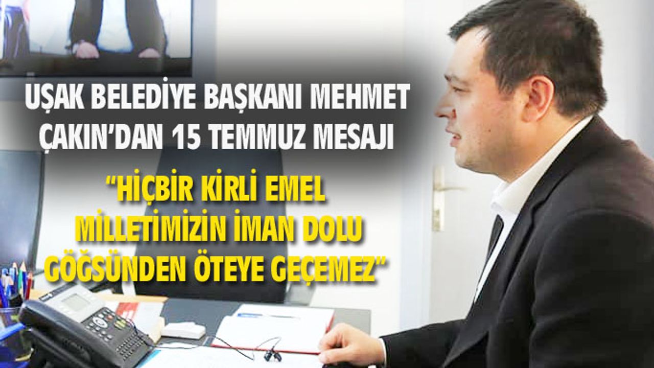 Mehmet Çakın: Hiçbir kirli emel milletimizin iman dolu göğsünden öteye geçemez