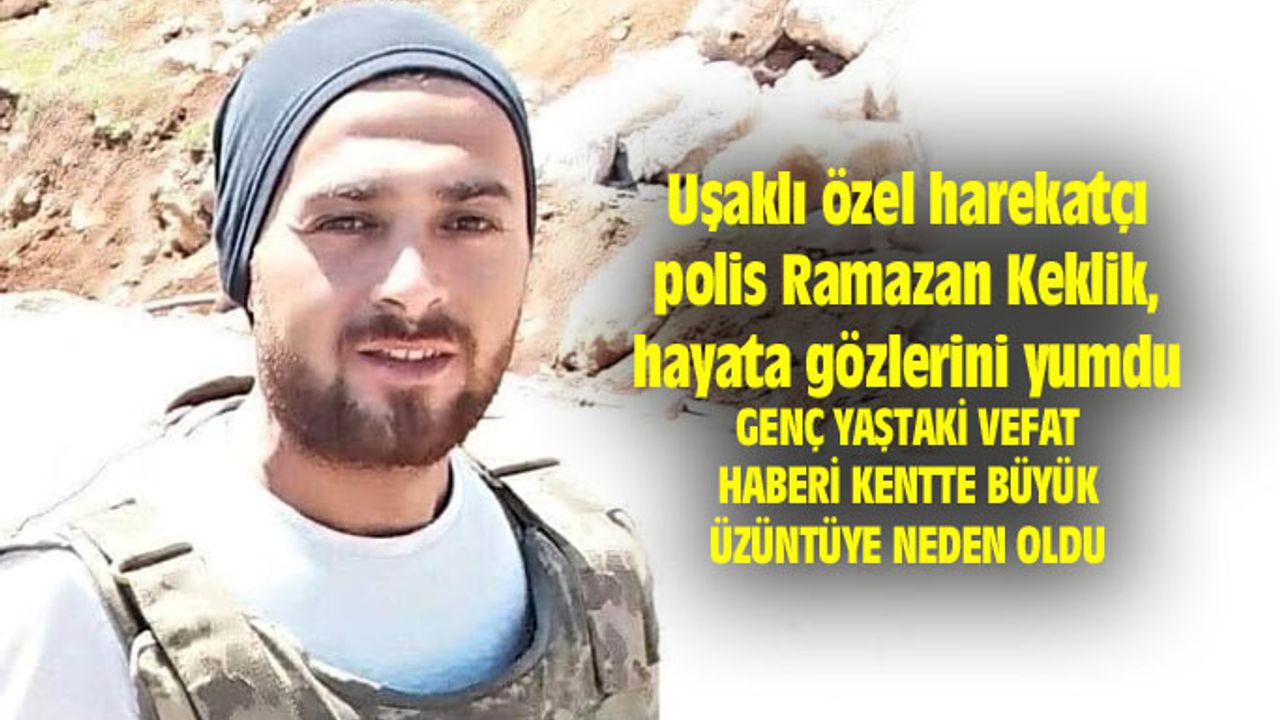 Uşaklı özel harekatçı polis Ramazan Keklik, hayata gözlerini yumdu