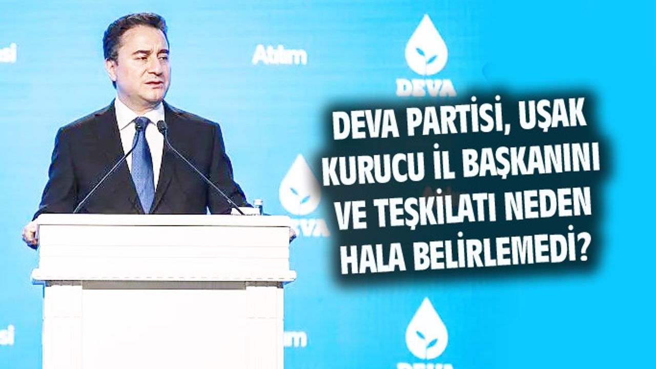 DEVA Partisi, Uşak teşkilatını neden hala kurmadı?