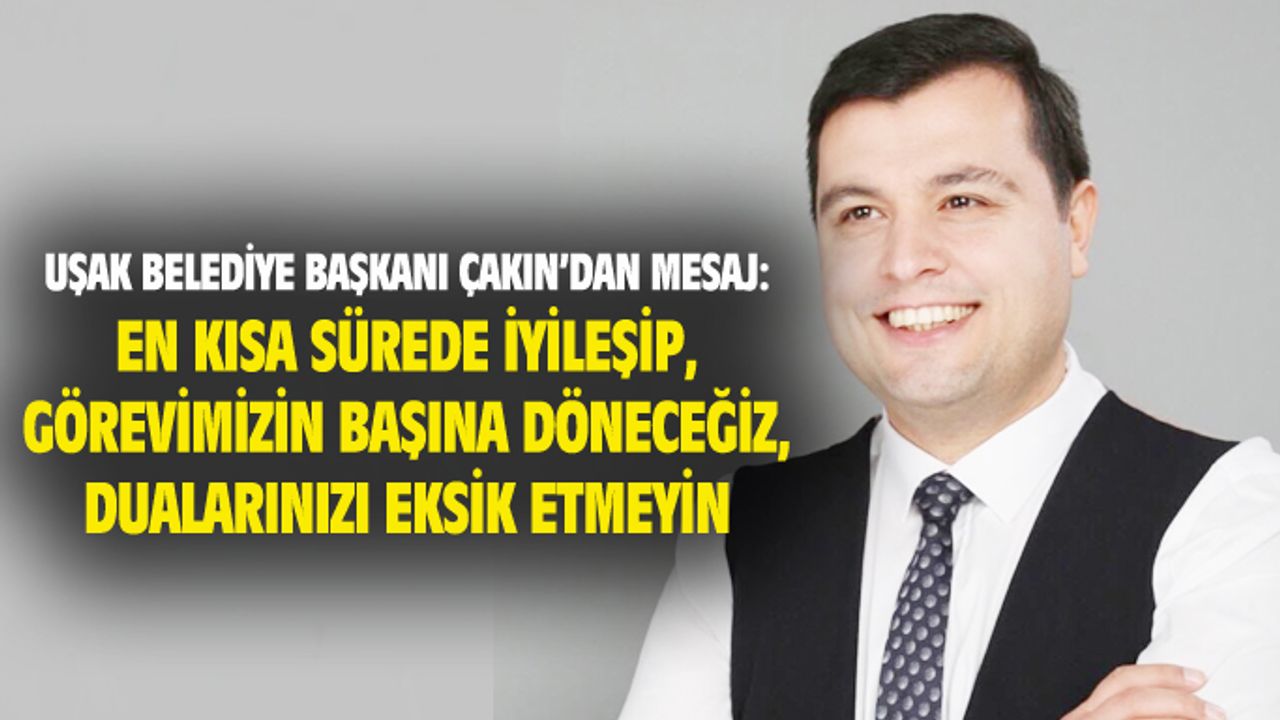 Çakın: En kısa sürede iyileşip, görevimizin başına döneceğiz, duanızı eksik etmeyin