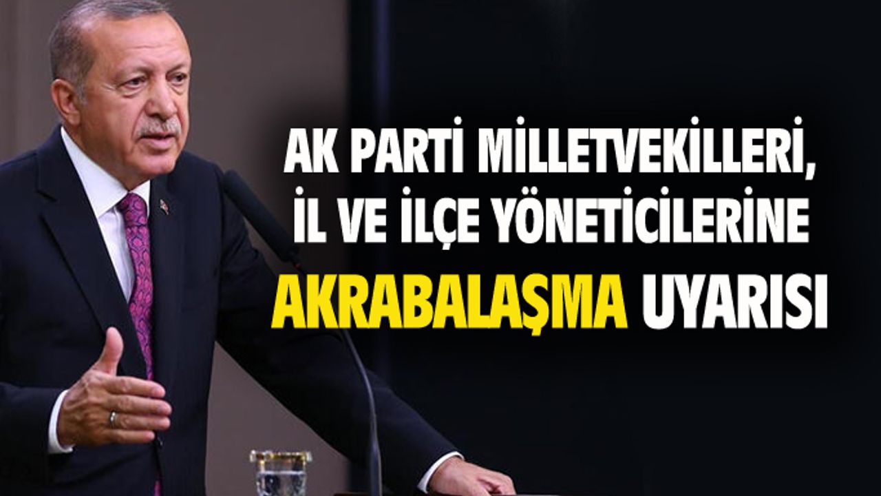 Cumhurbaşkanı'ndan AK Parti yöneticilerine akraba uyarısı