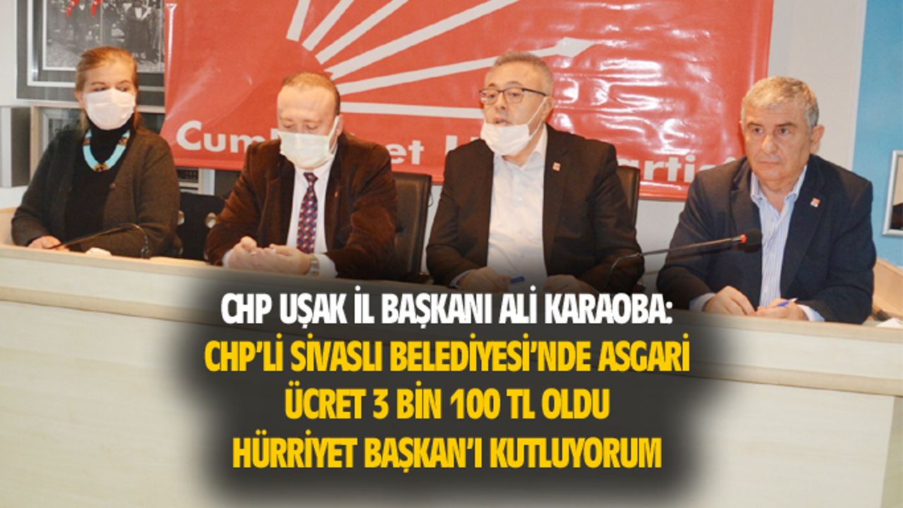 CHP Uşak İl Başkanı Karaoba, Sivaslı Belediyesi'nde asgari ücretin 3 bin 100 TL olduğunu söyledi