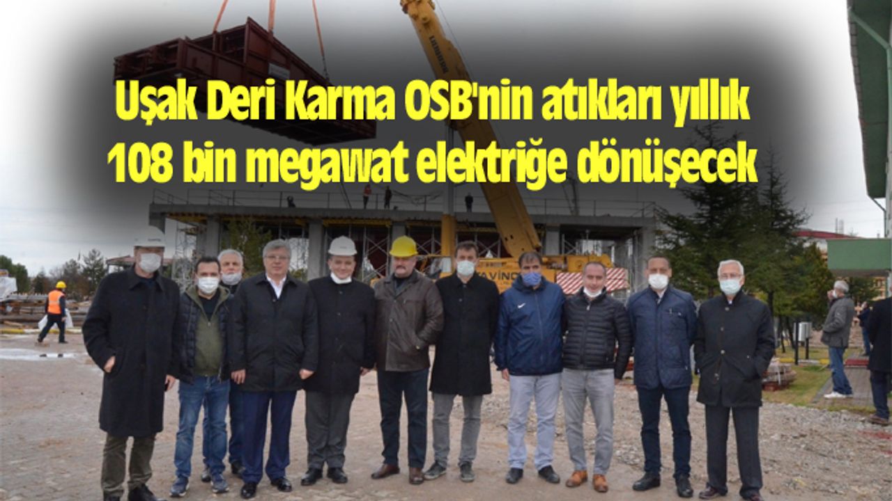 Uşak Deri Karma OSB'nin atıkları yıllık 108 bin megawat elektriğe dönüşecek