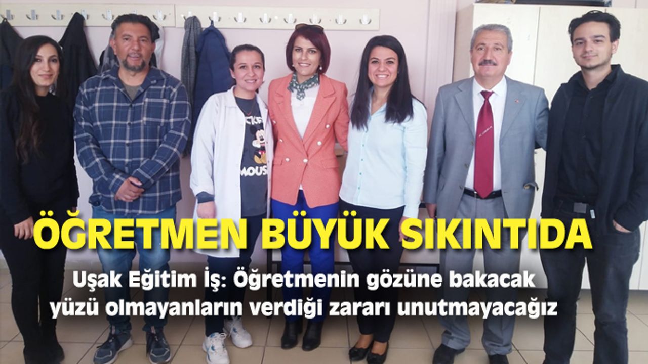 Uşak Eğitim İş: Öğretmenin gözüne bakacak yüzü olmayanların verdiği zararı unutmayacağız