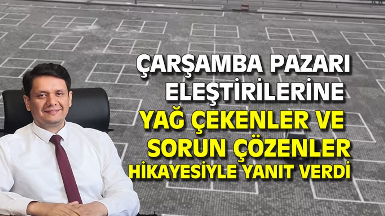 Çarşamba pazarı eleştirilerine yağ çekenler ve sorun çözünler hikayesiyle yanıt verdi