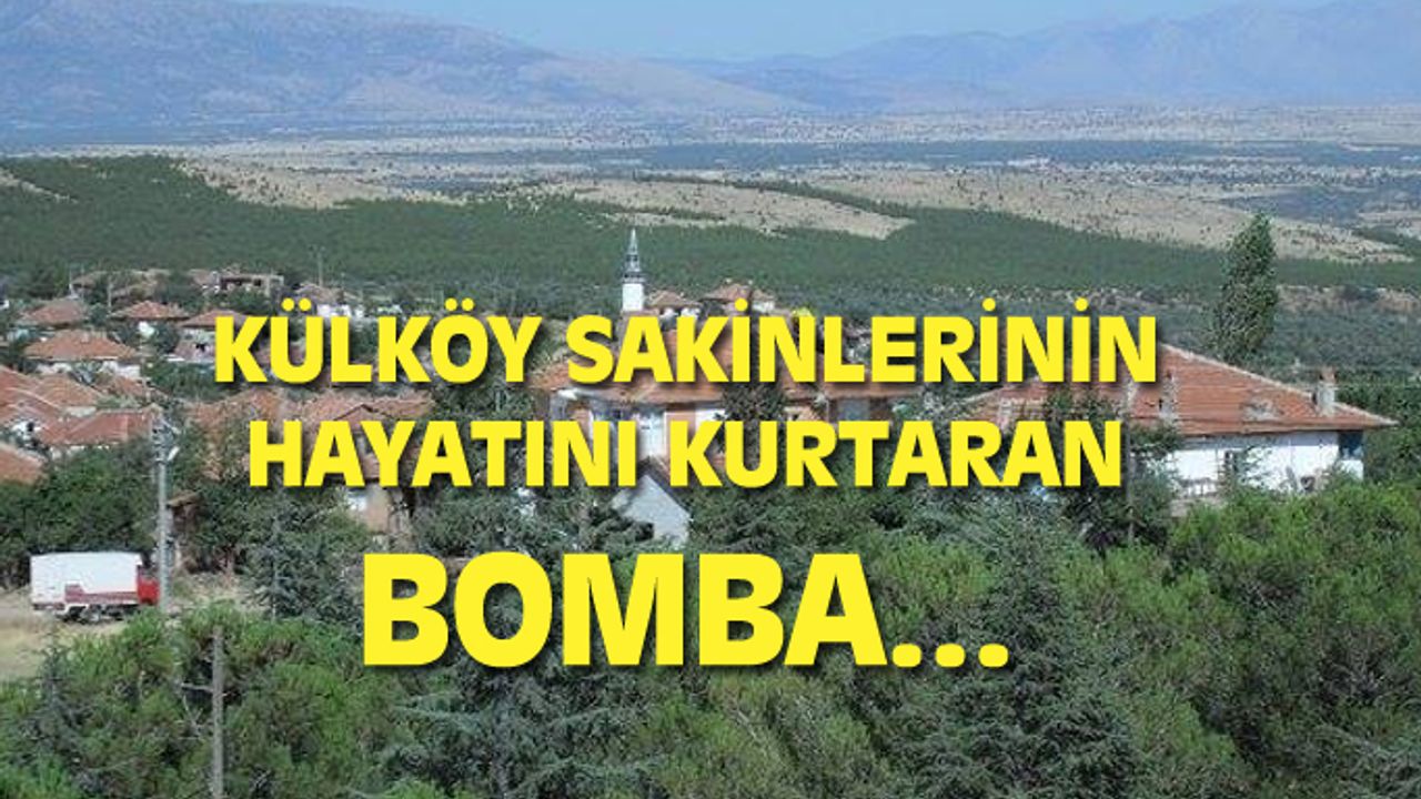 Külköy sakinlerini ölümden kurtaran bomba!