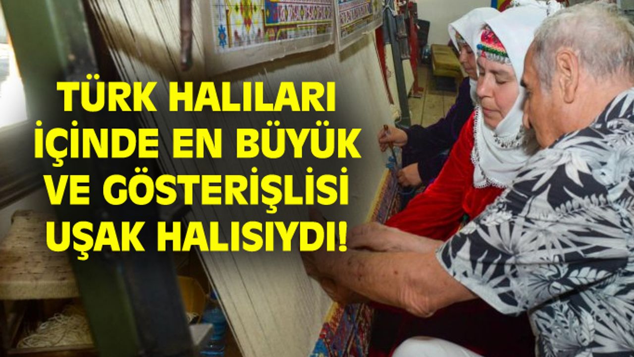 Türk halıları içinde en büyük ve en çok tanınanı Uşak halısıydı!