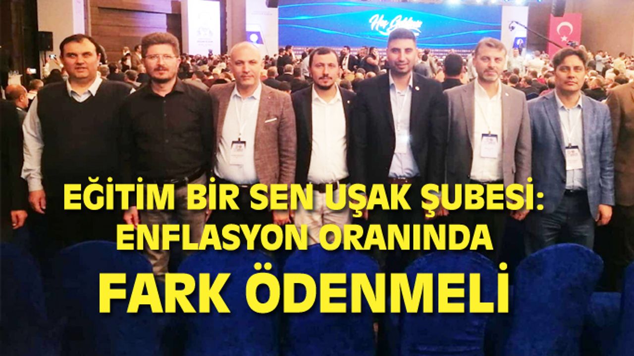 Uşak Eğitim Bir Sen: Çalışanların enflasyon nedeniyle mağduriyeti giderilmeli