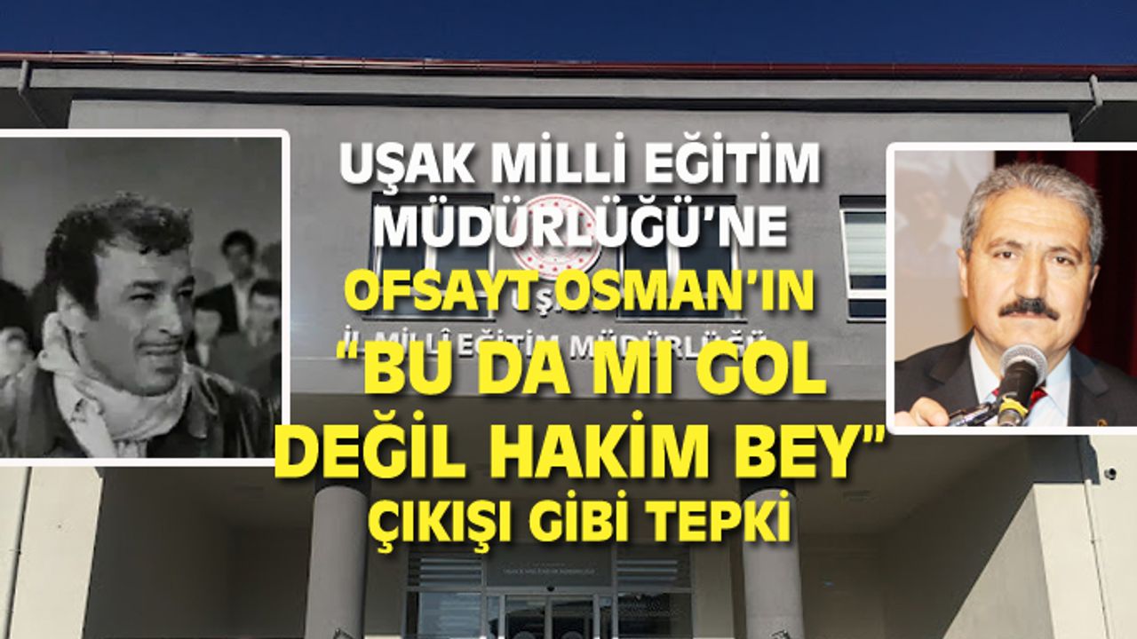 Uşak Milli Eğitim'e Sadri Alışık'ın 'Bu da mı gol değil hakim bey' çıkışı gibi tepki!