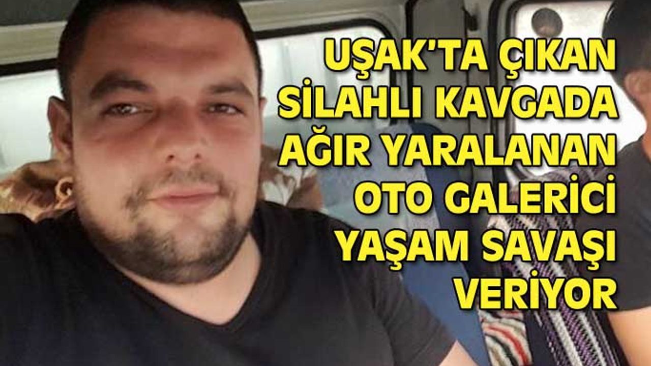 Uşak'ta çıkan silahlı kavgada yaralanan Mustafa Hökeoğlu yaşam savaşı veriyor