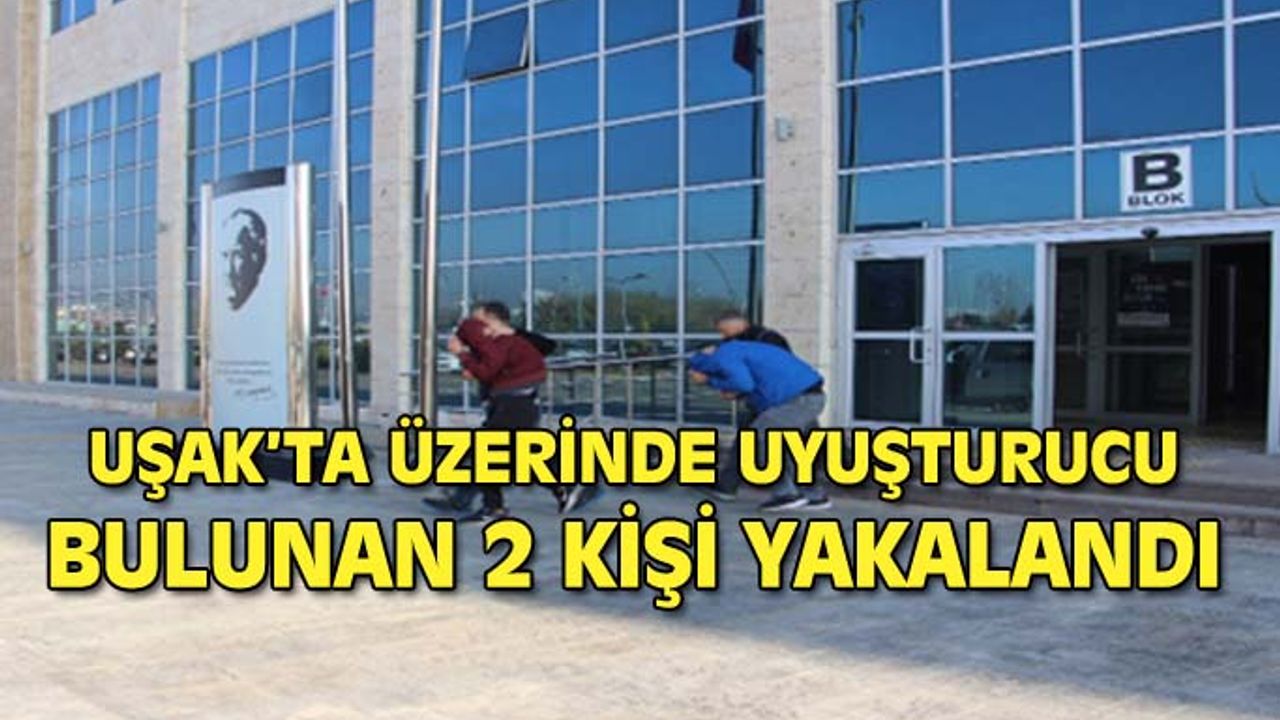 Uşak'ta üzerinde uyuşturucu bulunan 2 kişi tutuklandı