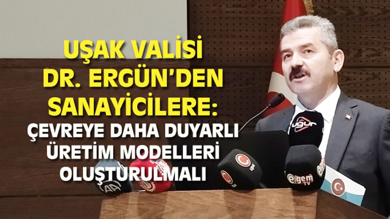 Uşak Valisi'nden sanayicilere: Çevreye daha duyarlı üretim modeli geliştirmelisiniz!
