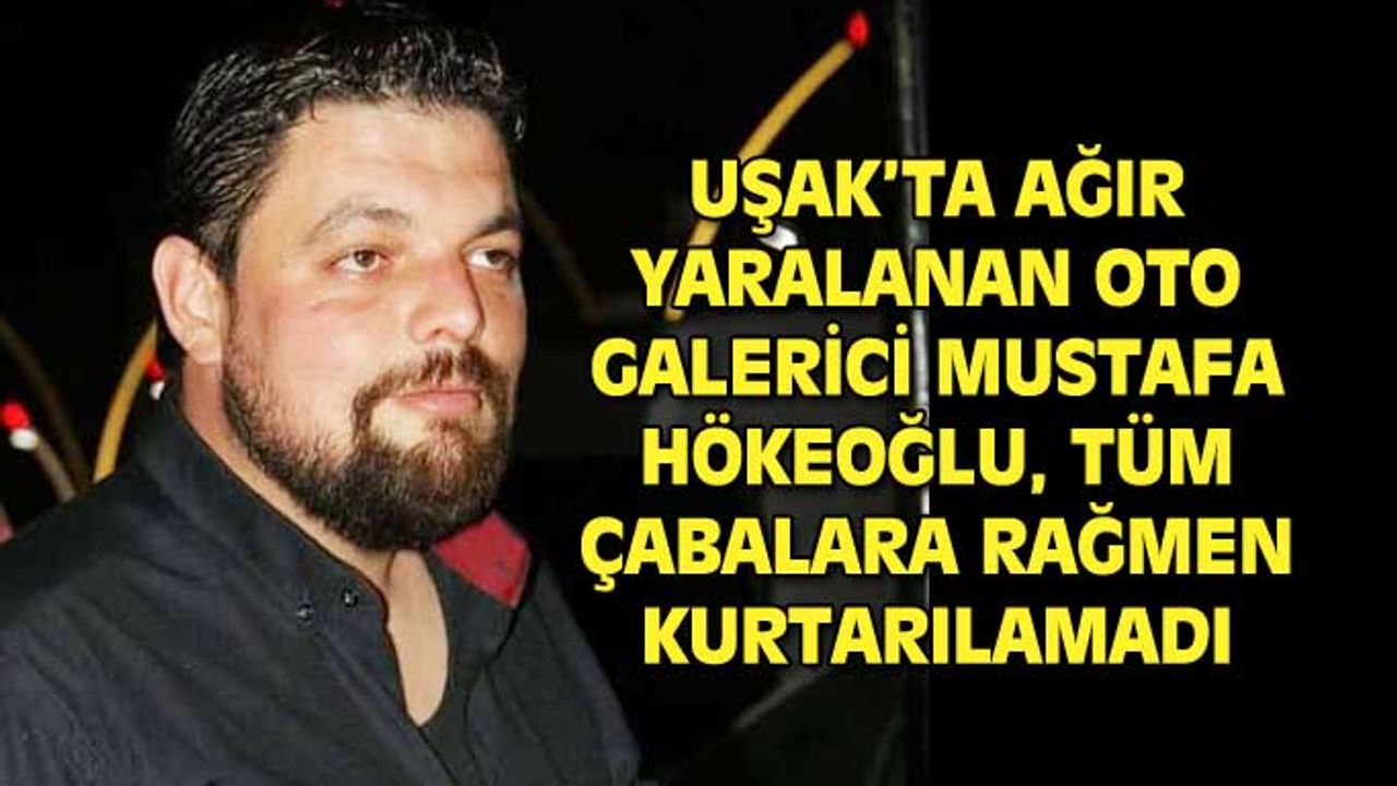 Yaşam savaşı veren Mustafa Hökeoğlu hayatını kaybetti
