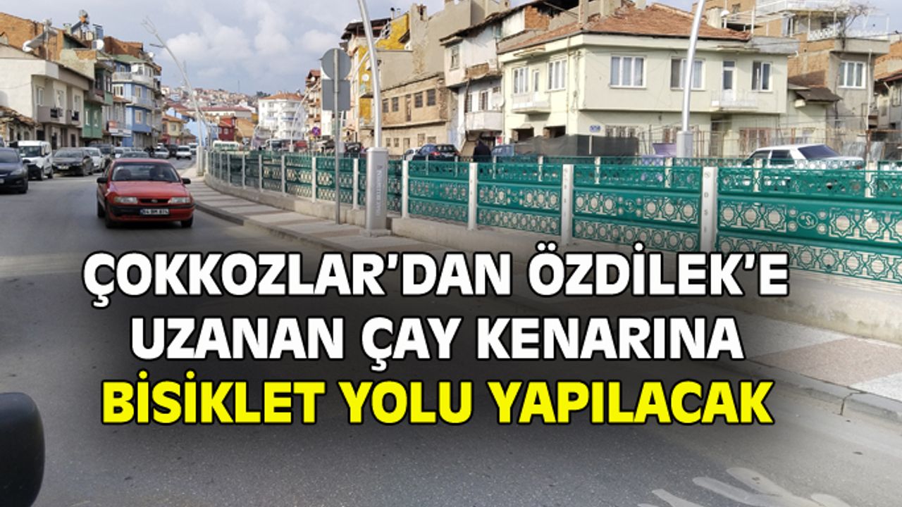 Çokkozlar'dan Özdilek'e kadar çay kenarına bisiklet yolu yapılacak