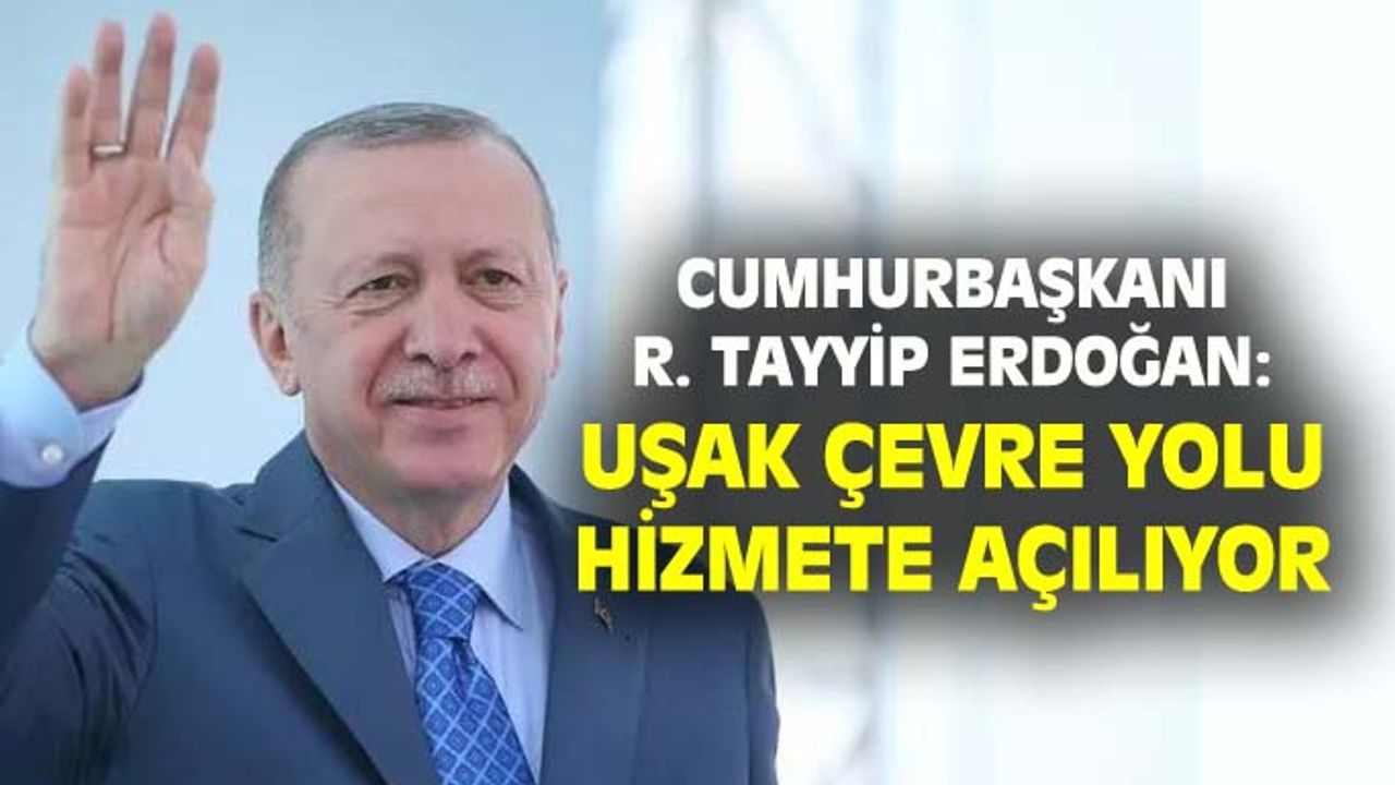 Cumhurbaşkanı Erdoğan'dan Uşak çevre yolu için mesaj!