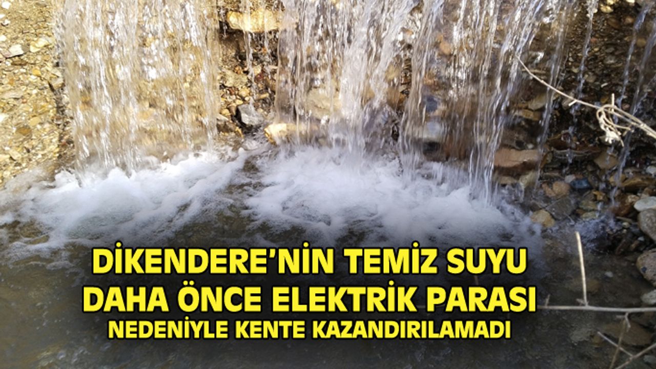 Dikendere'nin temiz akan suyu, elektrik parası nedeniyle kente kazandırılamadı