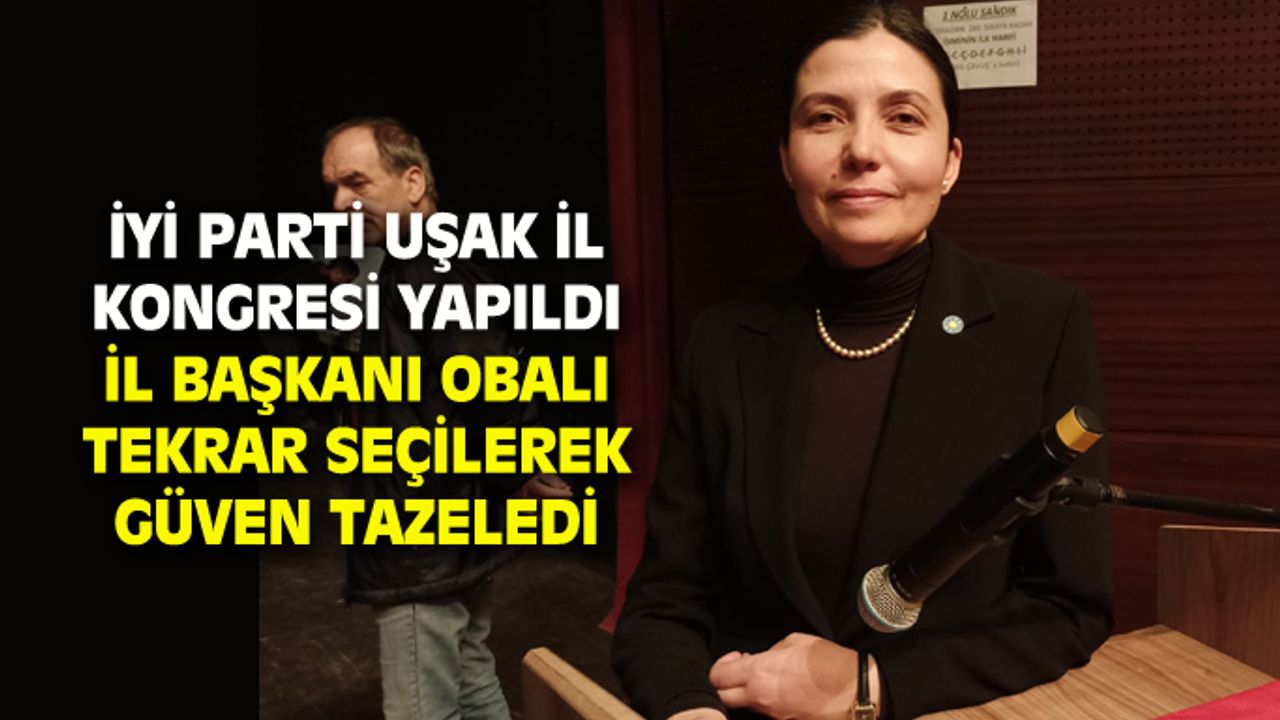 İYİ Parti Uşak İl Başkanı Ayşegül Obalı, tekrar seçilerek güven tazeledi
