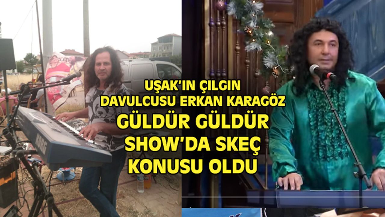 Uşak'ın Çılgın Davulcusu Erkan Karagöz, Güldür Güldür Show'da skeç konusu oldu.