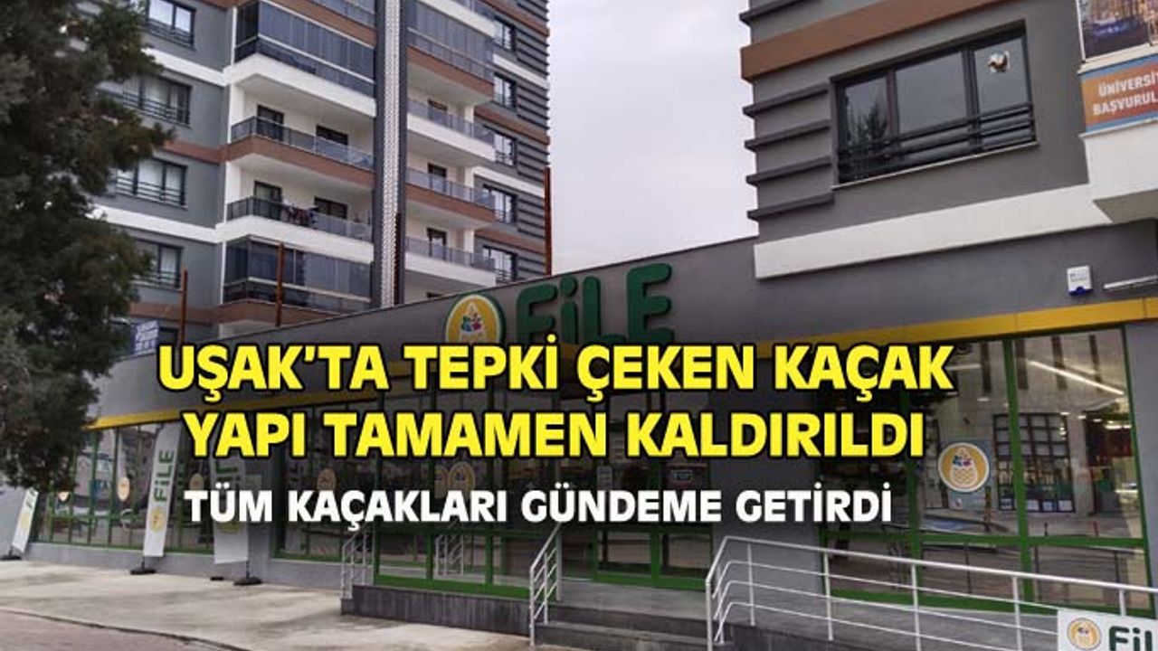 Uşak'ta tepki alan kaçak yapı, tamamen söküldü