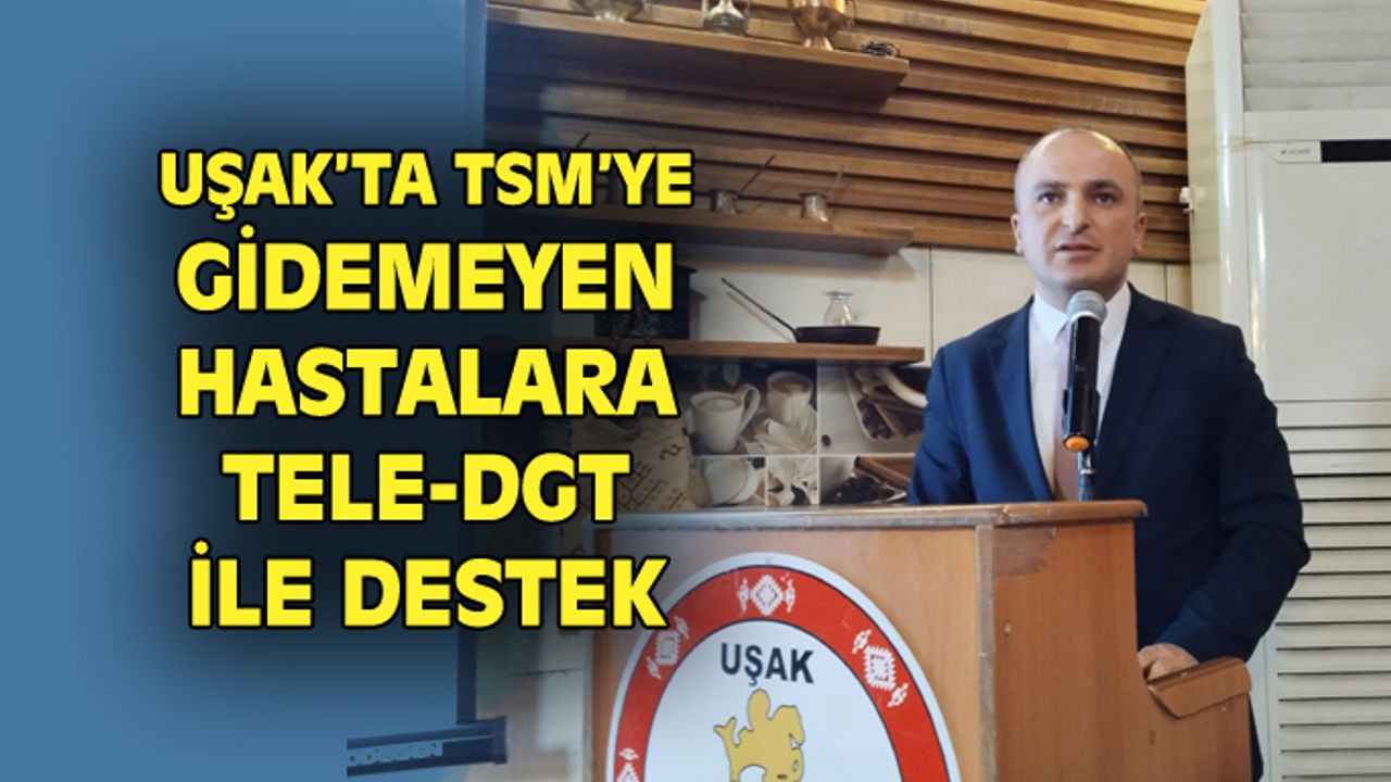 Uşak'ta TSM'ye gidemeyen hastalara TELE-DGT ile destek veriliyor