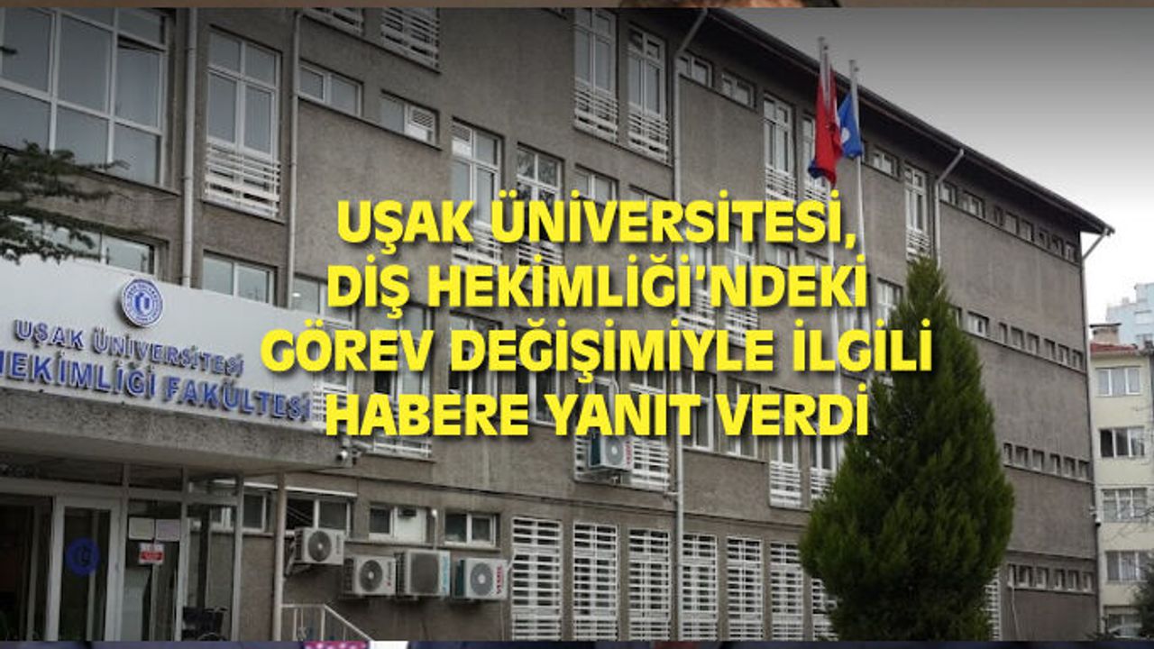 Uşak Üniversitesi, Diş Hekimliği'ndeki yer değişimiyle ilgili habere yanıt verdi!