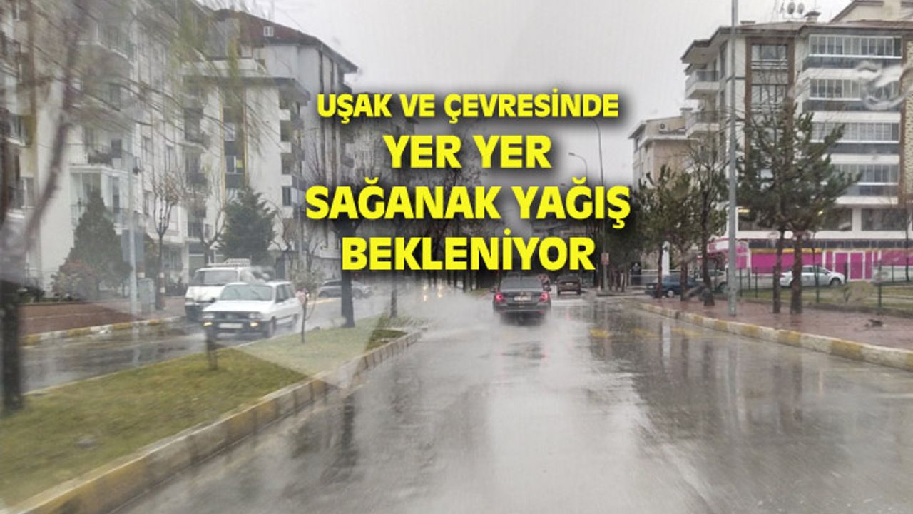 Uşak ve çevresinde bugün aralıklı sağanak yağışlar görülecek