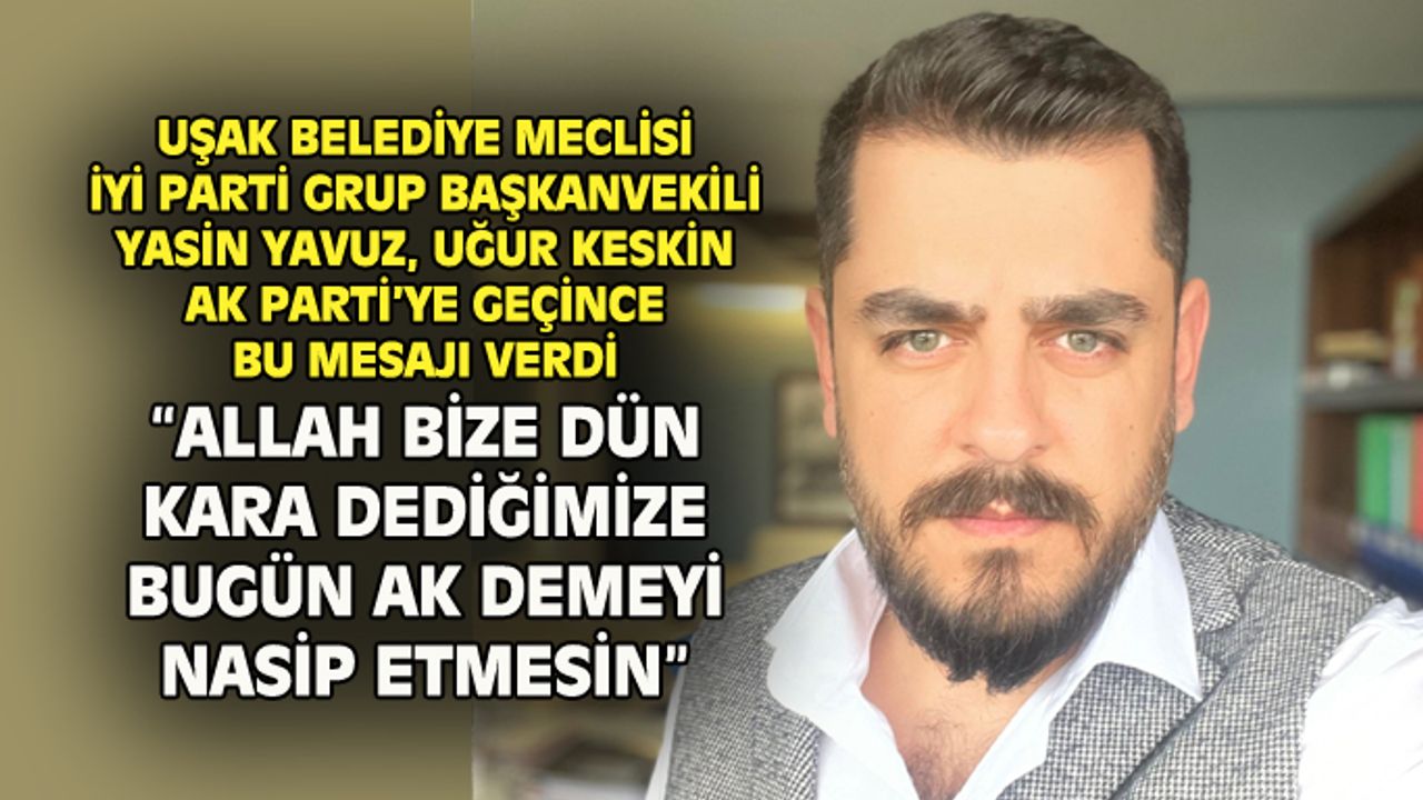 Yasin Yavuz: Allah bize dün kara dediğimize bugün AK demeyi nasip emesin