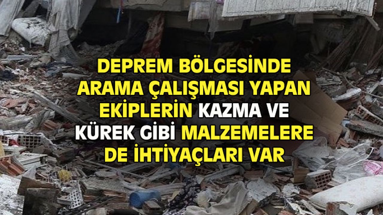 Deprem bölgesindeki arama ekipleri kazma ve küreğe ihtiyaç duyuyor