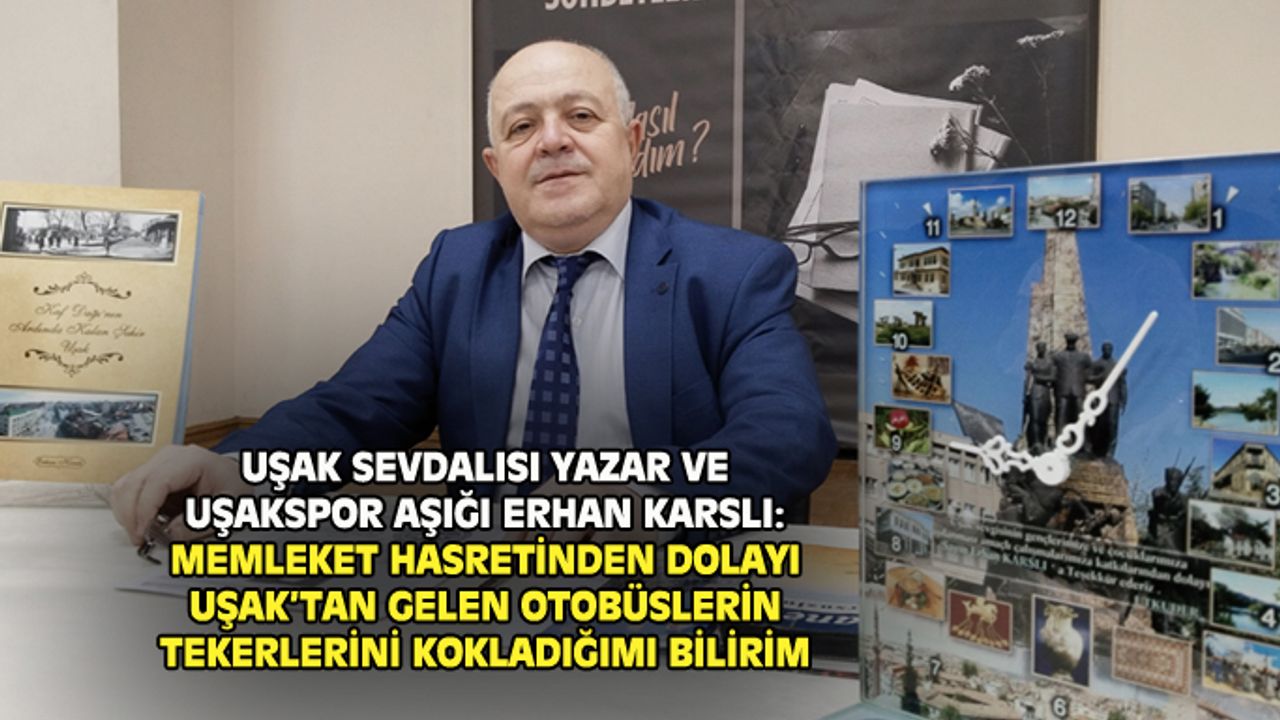 Erhan Karslı: Uşak'tan gelen arabaların lastiklerini koklardım