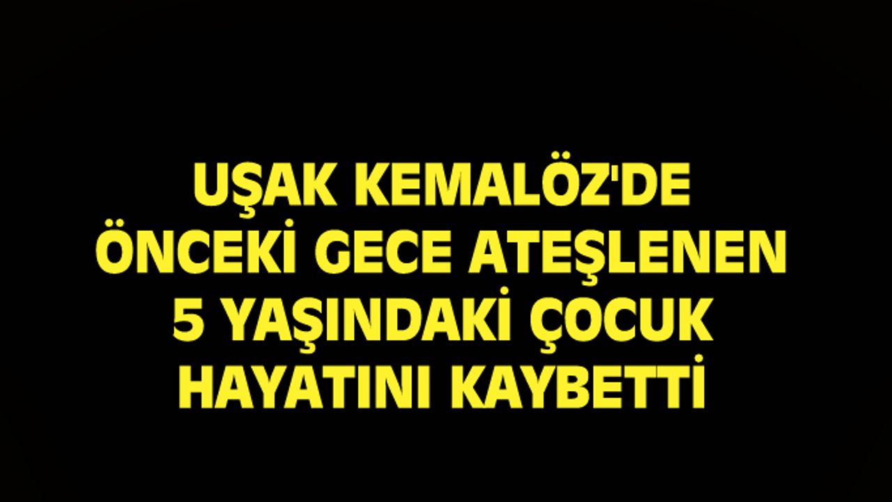 Uşak Kemalöz'de 5 yaşındaki çocuğun öldüğü tespit edildi