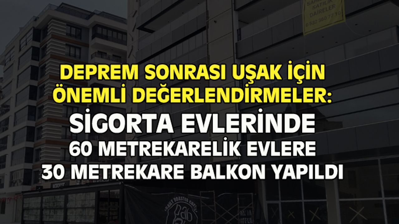 Uşak Sigorta evlerinde müteahhitler 60 metrekarelik daireye 30 metrekare balkon eklendi!