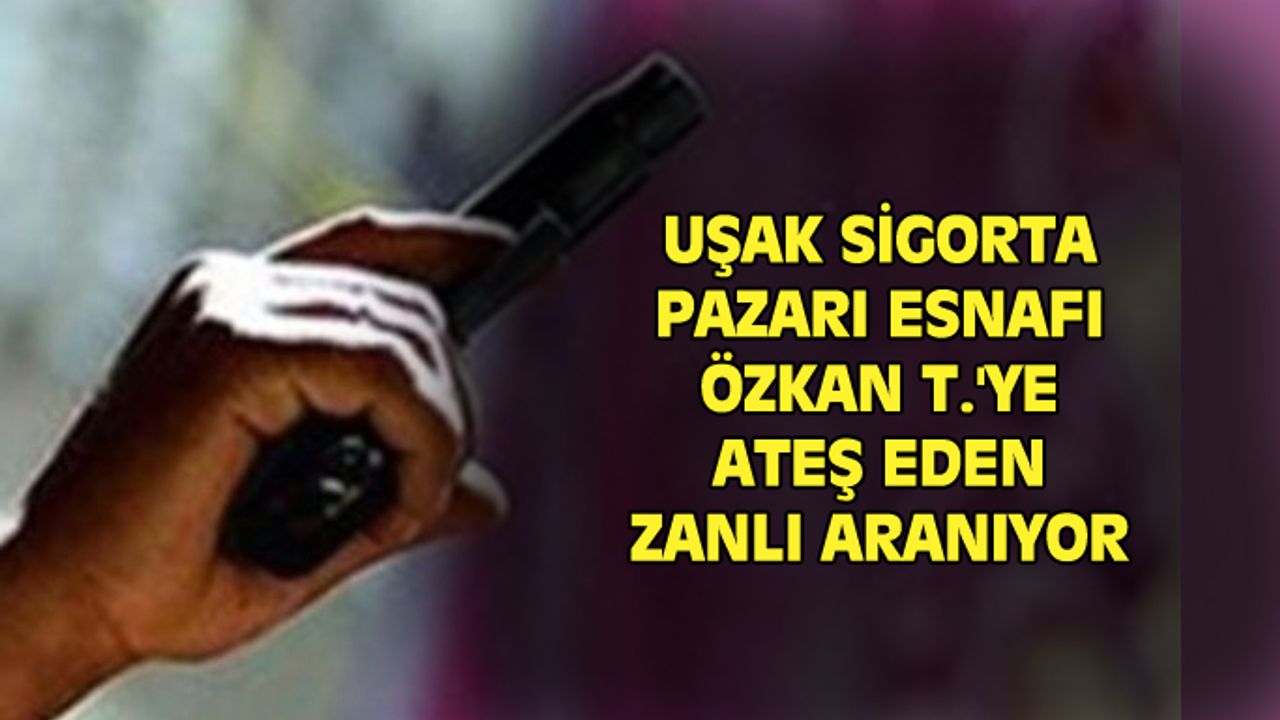 Uşak Sigorta Pazarı'nda Özkan T.'yi öldürmek için ateş eden zanlı aranıyor