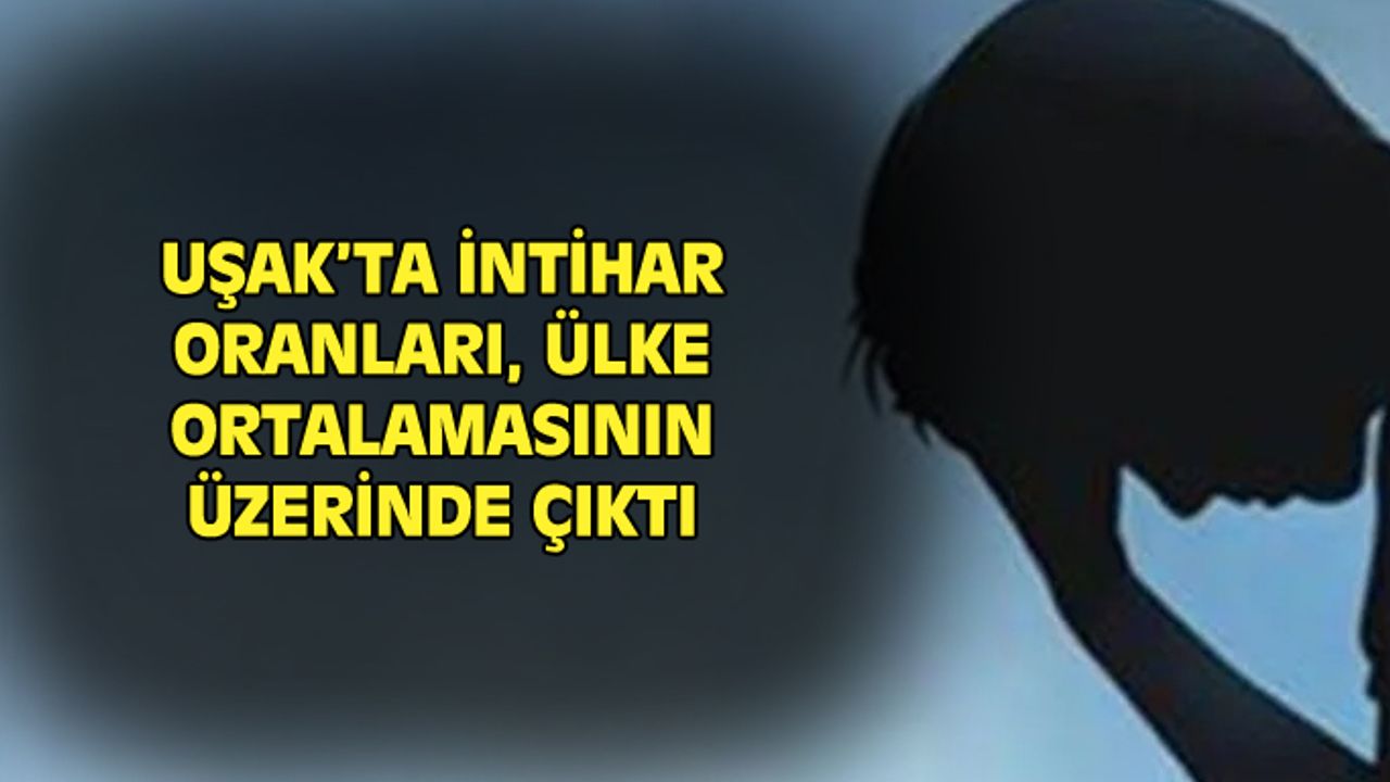Uşak'ta intihar oranı, Türkiye ortalamasının üzerinde çıktı