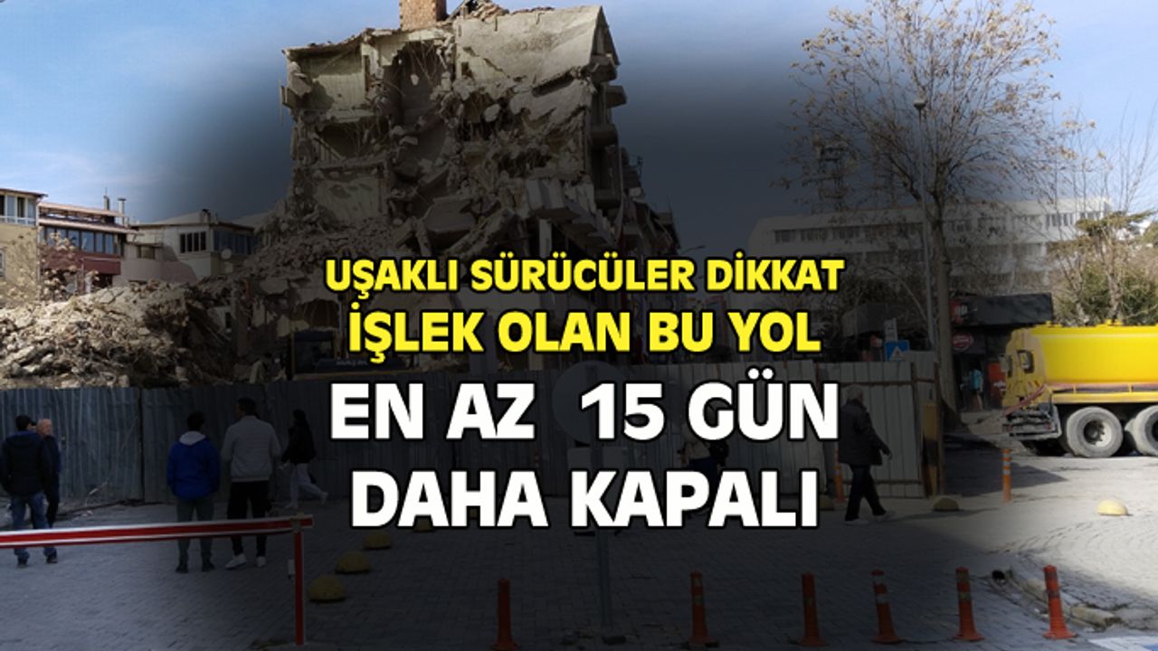 Uşak'ta işlek olan bu yol, en az 15 gün kapalı!