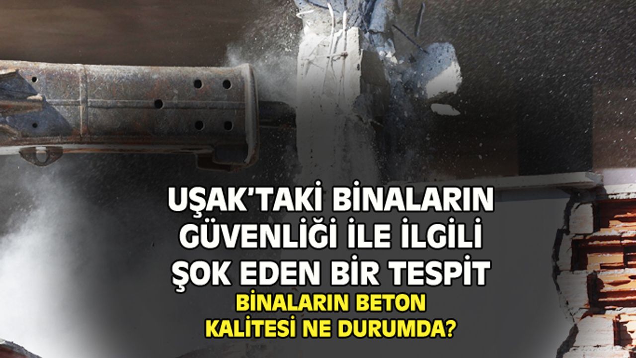 Uşak'taki binaların güvenliği ile ilgili şok eden tespit!