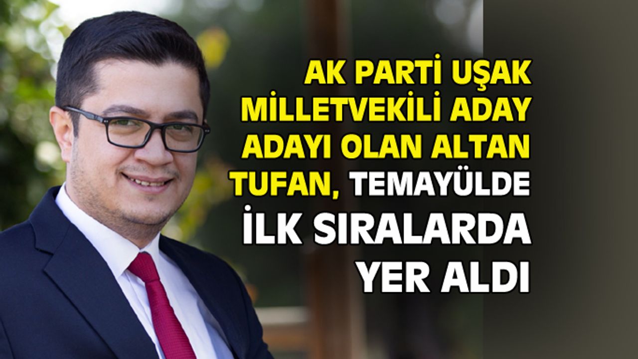 AK Parti Uşak Milletvekili aday adayı Altan Tufan, parti temayülünde listenin ilk sıralarında yer aldı
