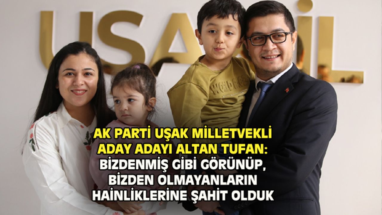 Altan Tufan: Bizdenmiş gibi gözüküp bizden olmayanların hainliğini gördük