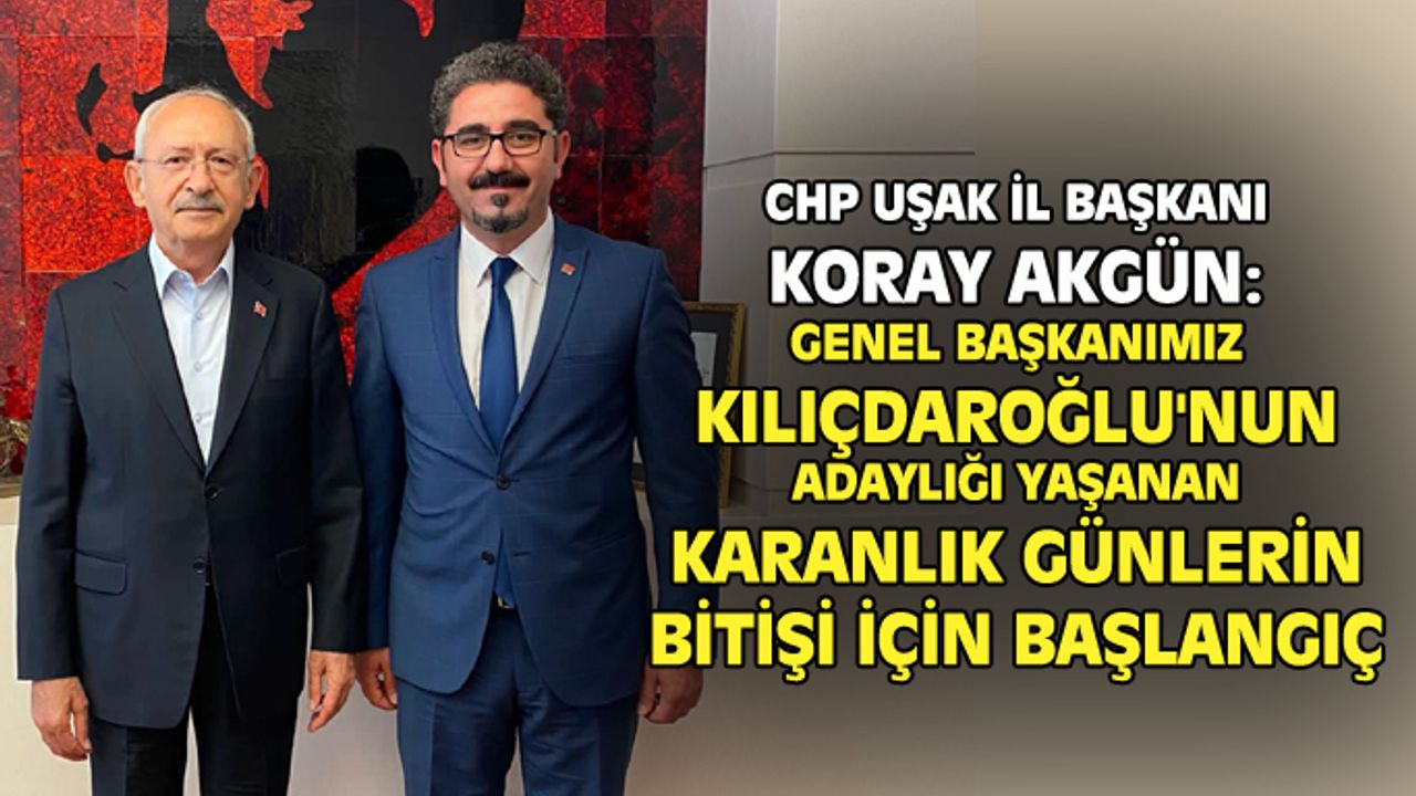 CHP Uşak İl Başkanı Akgün: Kötü gidişin sebebini ortadan kaldıracağız