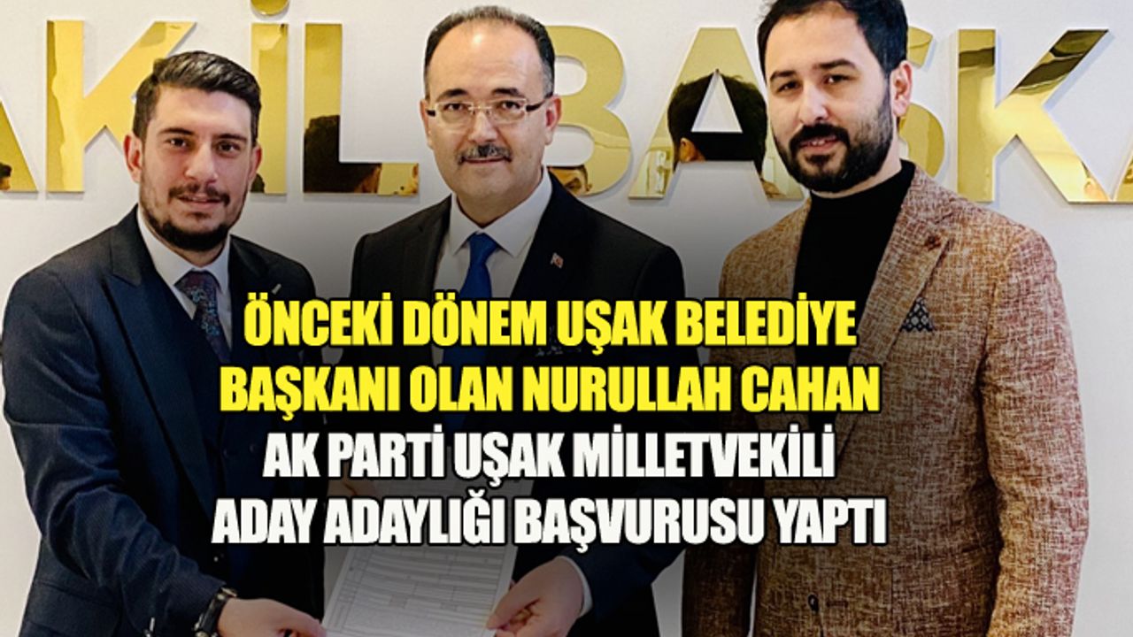 Nurullah Cahan, Uşak Milletvekili aday adayı oldu