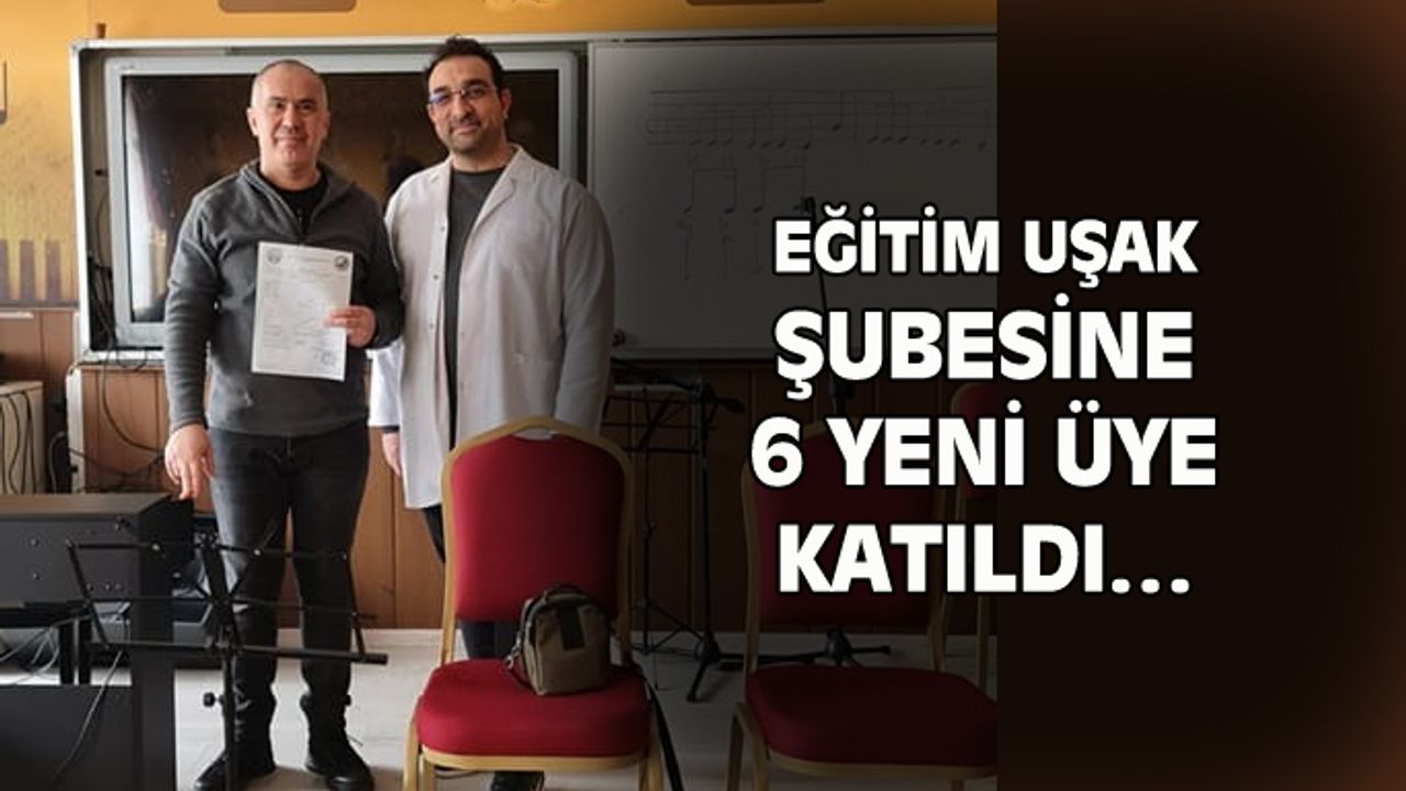 Uşak Eğitim İş'e 6 yeni üye daha dahil oldu