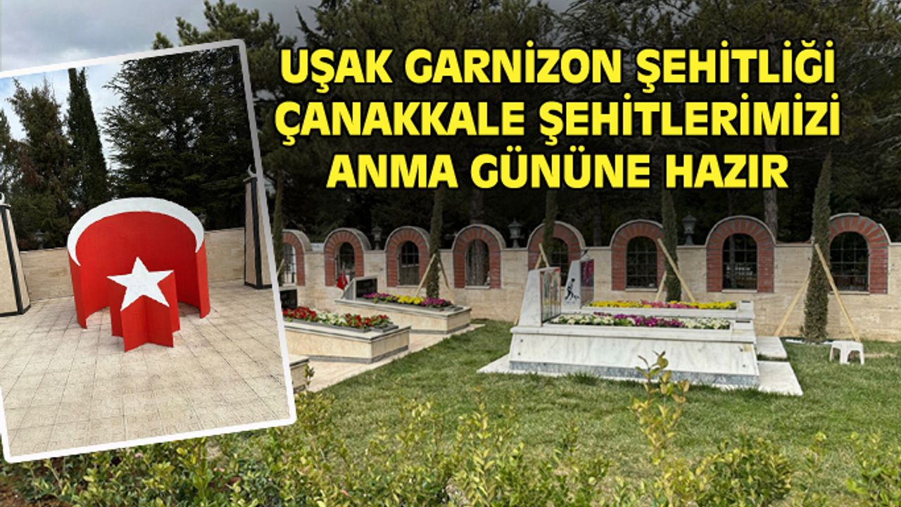 Uşak Garnizon Şehitliği, 18 Mart Çanakkale şehitlerini anma etkinlikleri için hazırlandı
