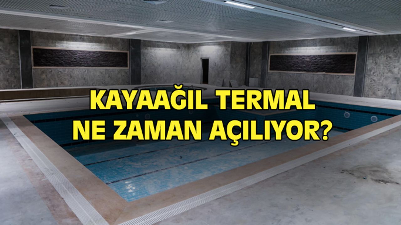 Uşak'ın Kayaağıl Termal tesisleri ne zaman hizmete açılacak?