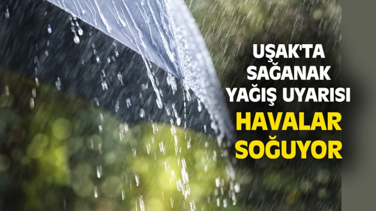Uşak'ta sağanak yağış uyarısı, havalar soğuyacak!