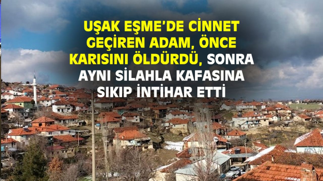 Eşme'de cinnet geçiren adam, yatalak karısını öldürün aynı tüfekle kafasına sıktı