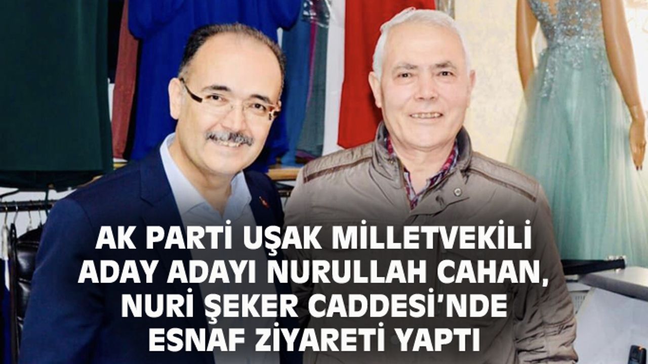 Nurullah Cahan: Esnafımıza kulak vereceğiz ve onların sesi olacağız
