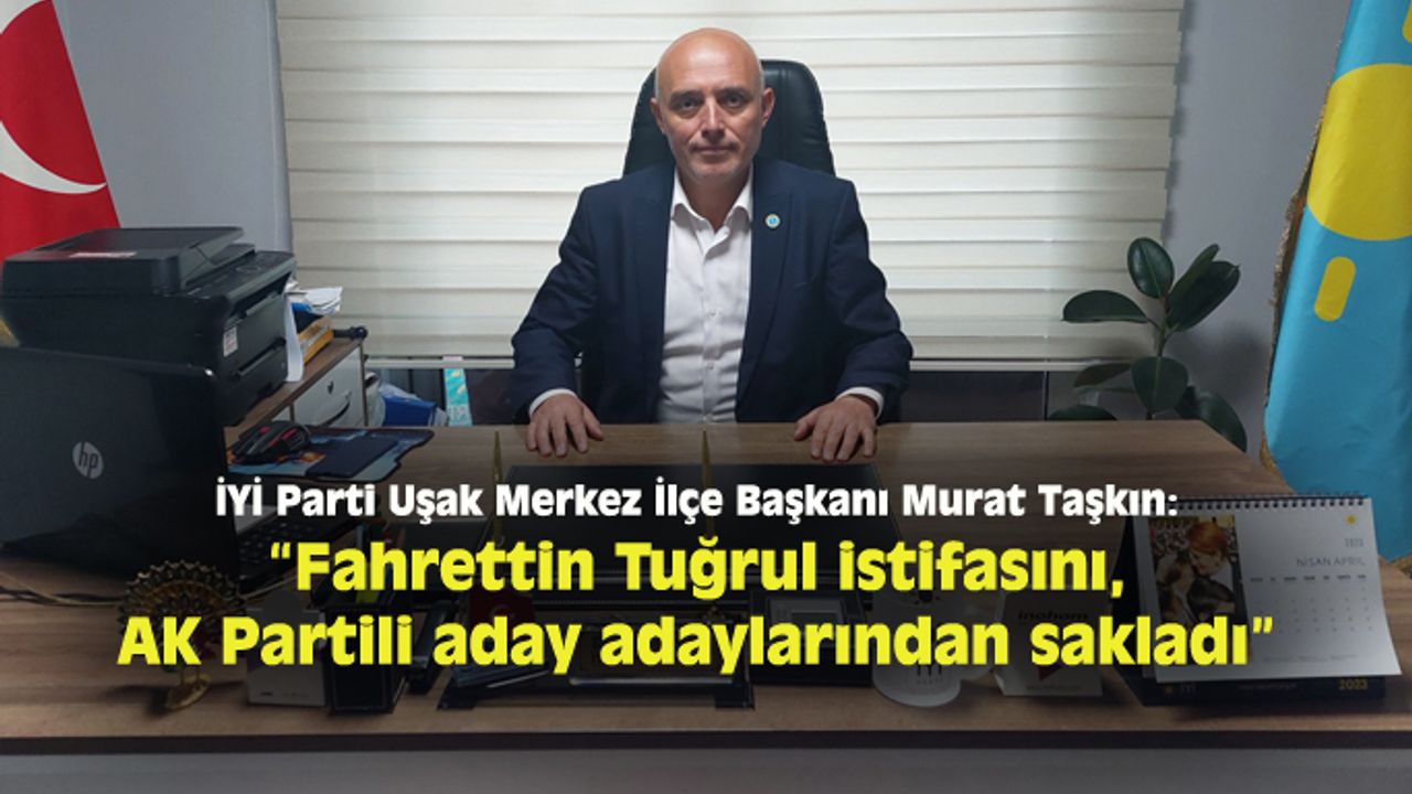 Taşkın: Fahrettin Tuğrul istifasını, AK Partili aday adaylarından sakladı