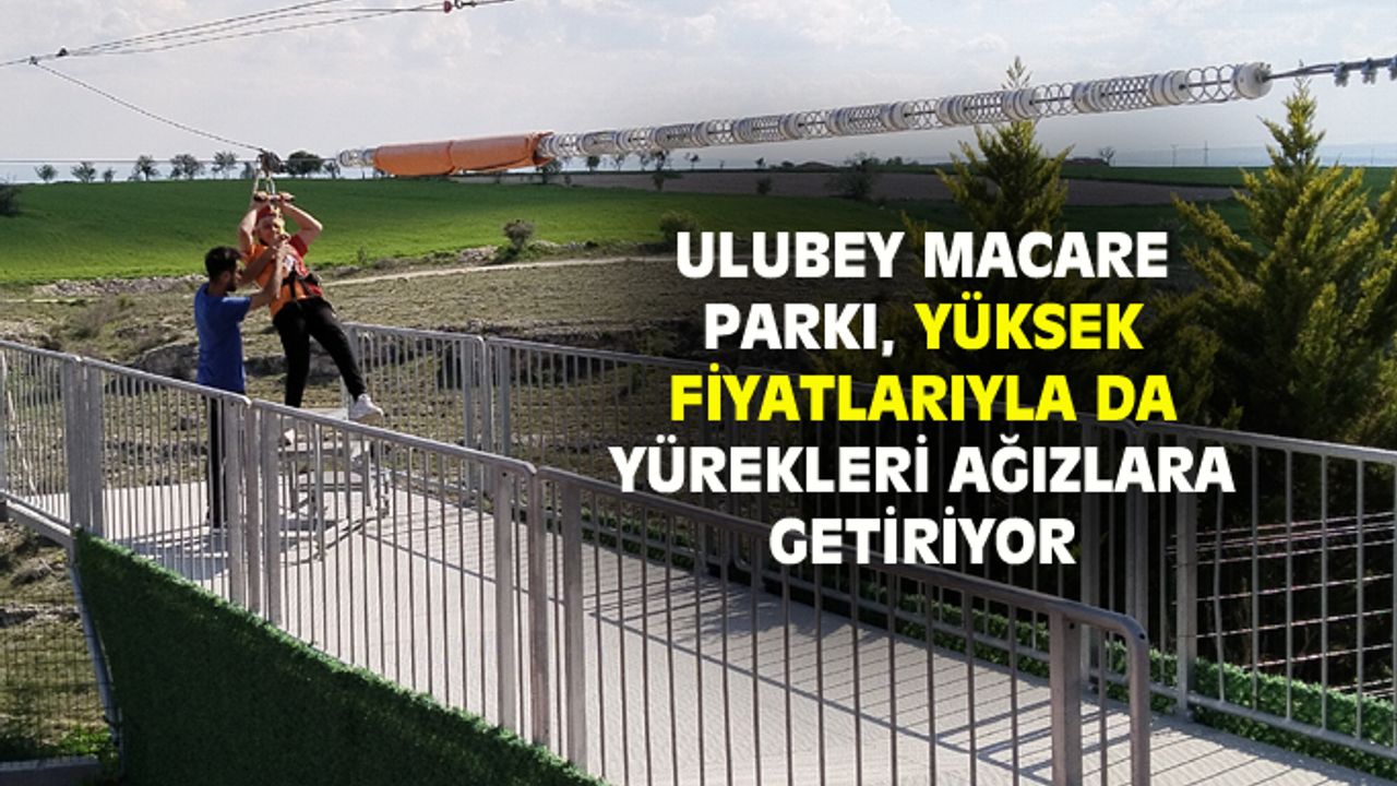 Ulubey Macera Parkı, yüksek fiyatlarıyla da yürekleri ağızlara getiriyor