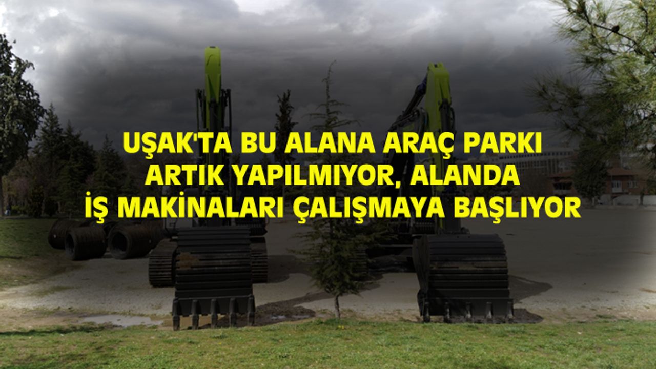 Uşak'ın en büyük açık otoparkı olarak kullanılan alan, Millet Bahçesine dönüşüyor