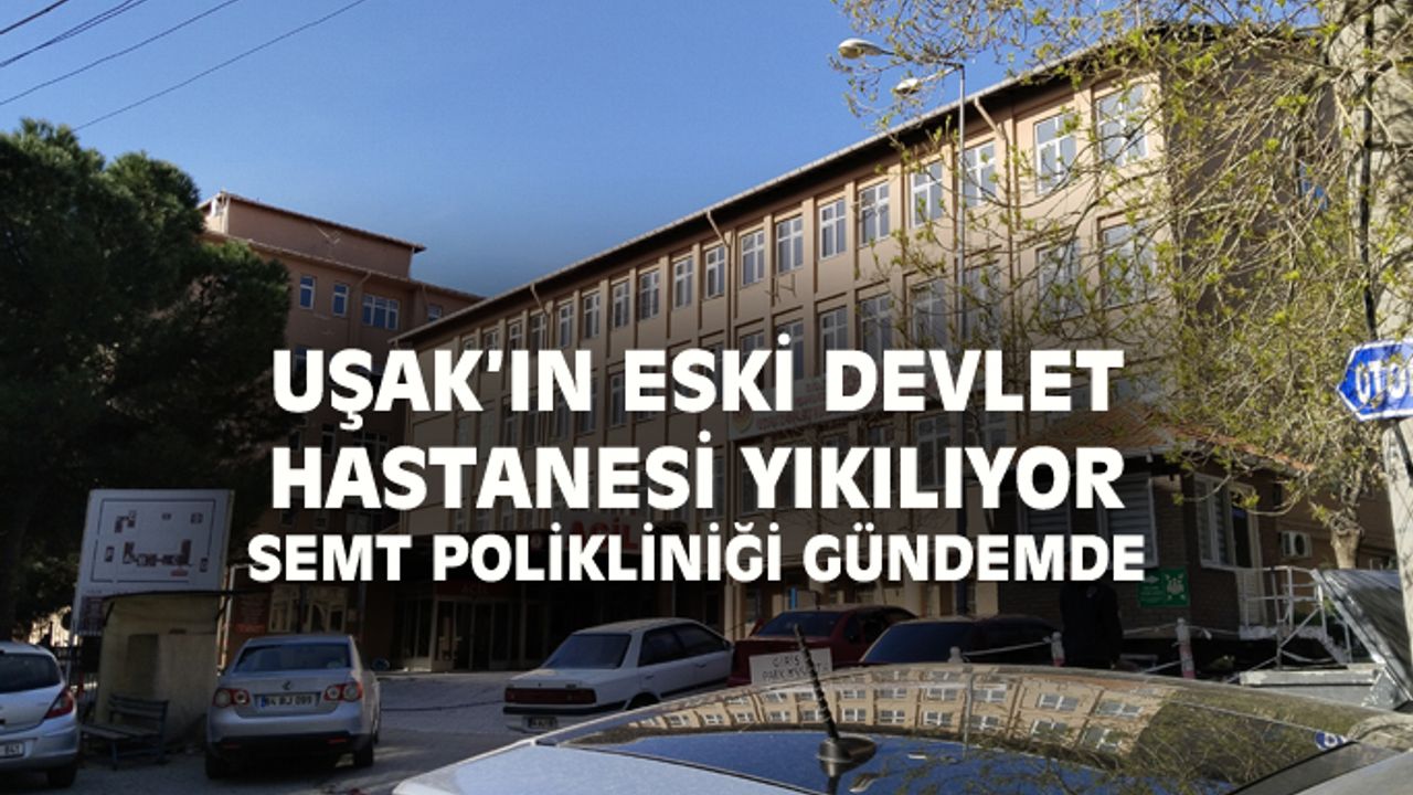 Uşak'ın eski hastane binaları yıkılıp, semt polikliniğine dönüşecek
